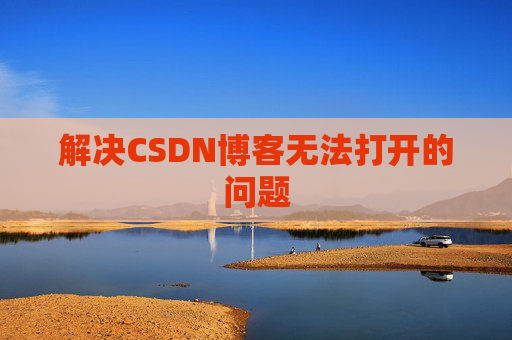 解决CSDN博客无法打开的问题